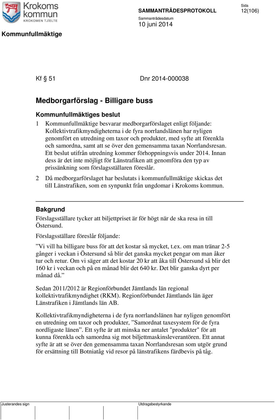 Ett beslut utifrån utredning kommer förhoppningsvis under 2014. Innan dess är det inte möjligt för Länstrafiken att genomföra den typ av prissänkning som förslagsställaren föreslår.