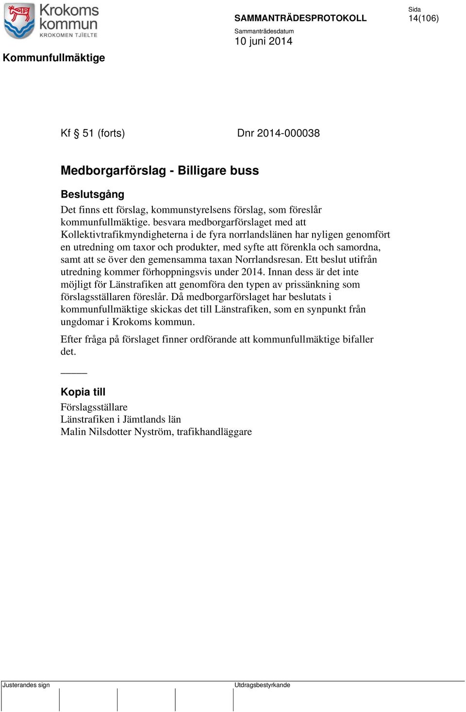 över den gemensamma taxan Norrlandsresan. Ett beslut utifrån utredning kommer förhoppningsvis under 2014.