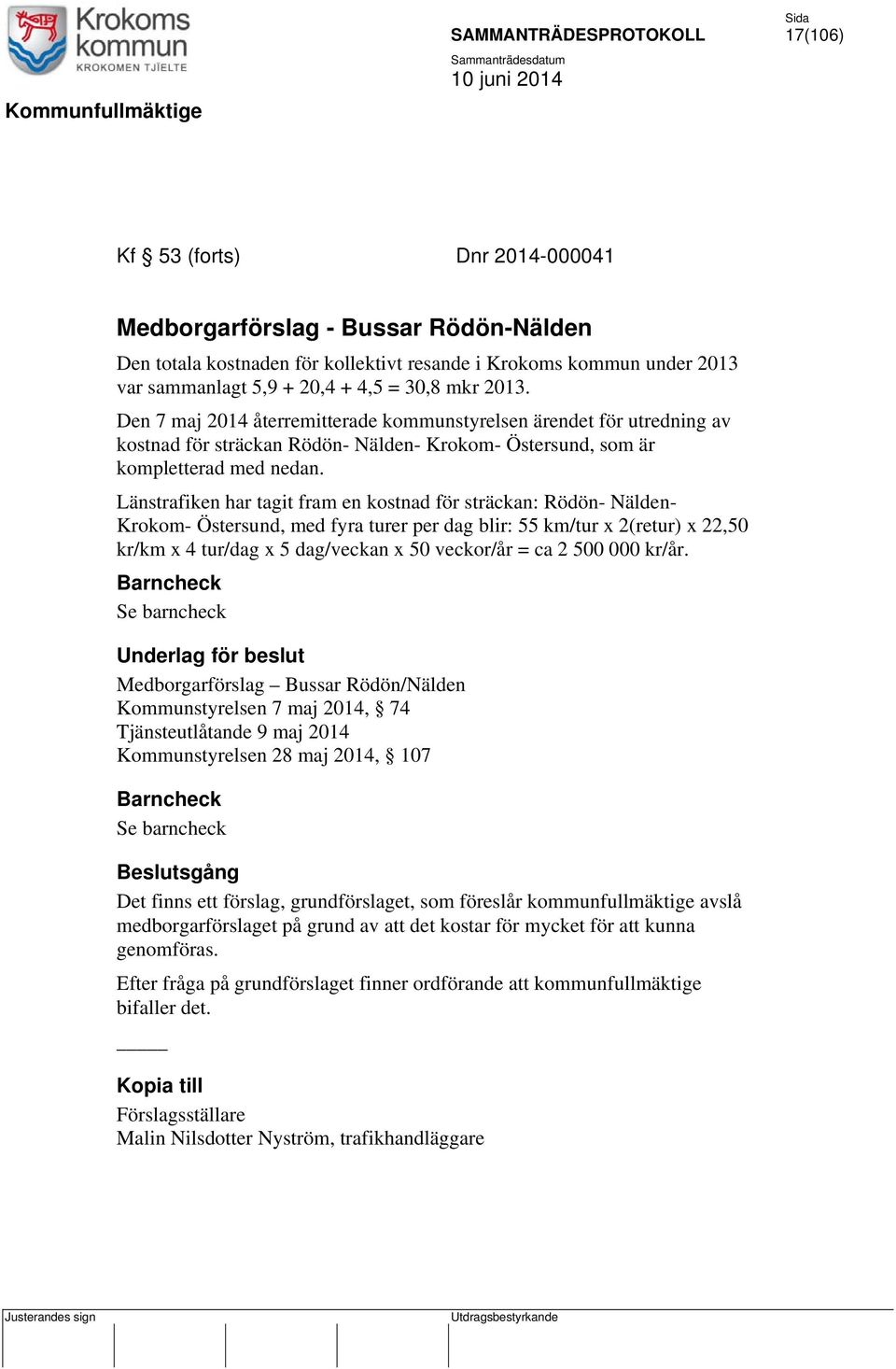 Länstrafiken har tagit fram en kostnad för sträckan: Rödön- Nälden- Krokom- Östersund, med fyra turer per dag blir: 55 km/tur x 2(retur) x 22,50 kr/km x 4 tur/dag x 5 dag/veckan x 50 veckor/år = ca 2