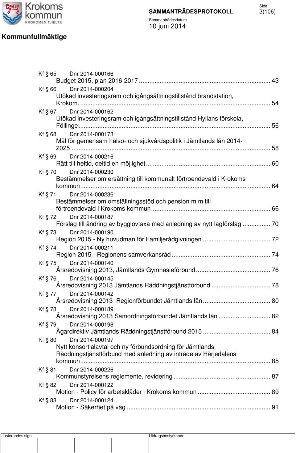 .. 56 Kf 68 Dnr 2014-000173 Mål för gemensam hälso- och sjukvårdspolitik i Jämtlands län 2014-2025... 58 Kf 69 Dnr 2014-000216 Rätt till heltid, deltid en möjlighet.