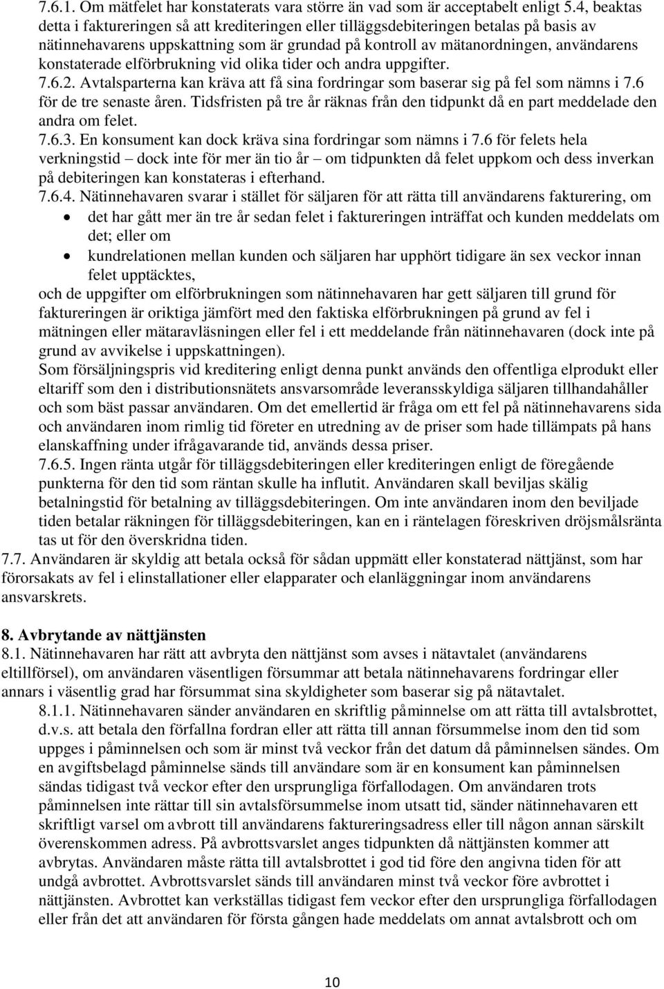 konstaterade elförbrukning vid olika tider och andra uppgifter. 7.6.2. Avtalsparterna kan kräva att få sina fordringar som baserar sig på fel som nämns i 7.6 för de tre senaste åren.