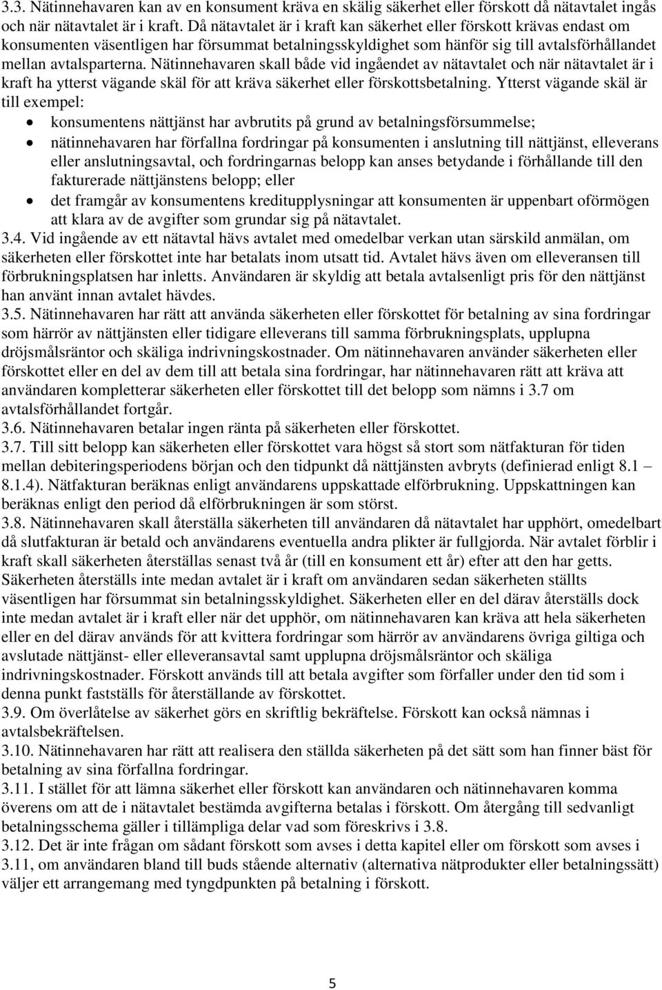 Nätinnehavaren skall både vid ingåendet av nätavtalet och när nätavtalet är i kraft ha ytterst vägande skäl för att kräva säkerhet eller förskottsbetalning.