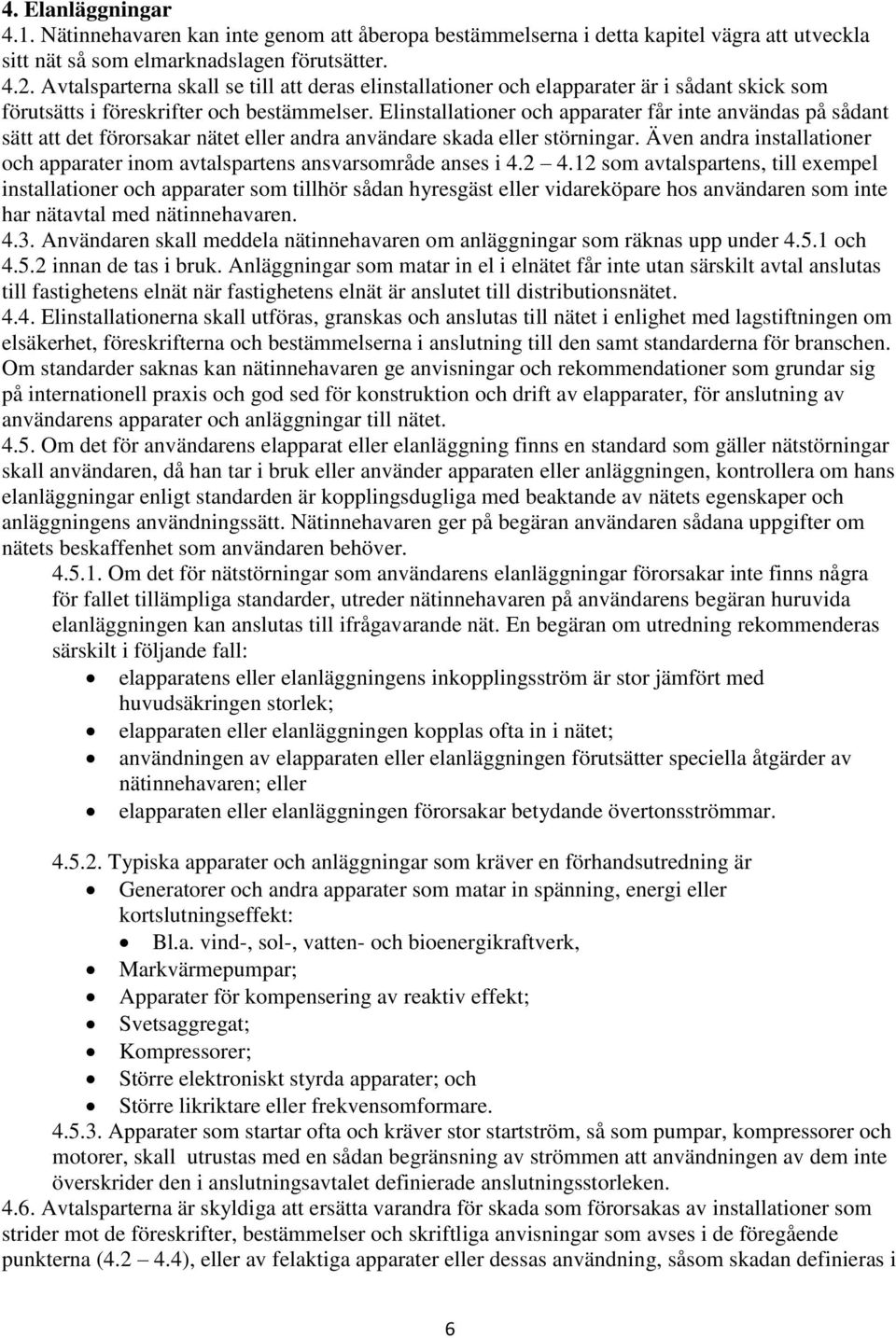 Elinstallationer och apparater får inte användas på sådant sätt att det förorsakar nätet eller andra användare skada eller störningar.