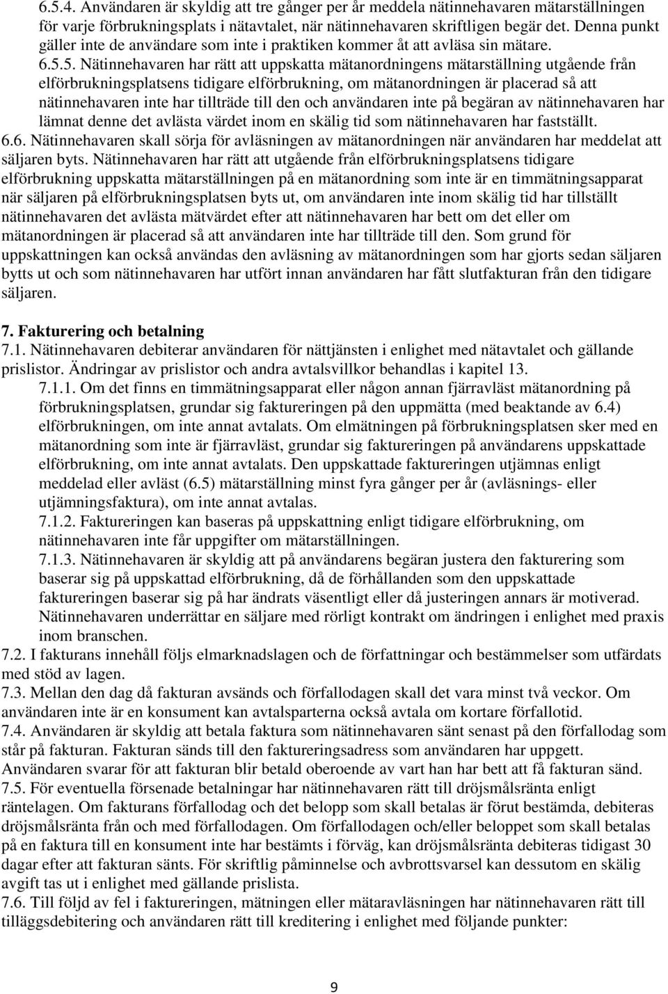 5. Nätinnehavaren har rätt att uppskatta mätanordningens mätarställning utgående från elförbrukningsplatsens tidigare elförbrukning, om mätanordningen är placerad så att nätinnehavaren inte har