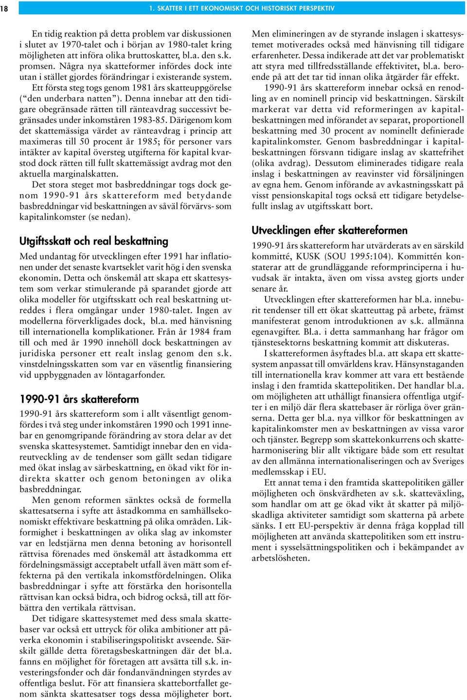 Ett första steg togs genom 1981 års skatteuppgörelse ( den underbara natten ). Denna innebar att den tidigare obegränsade rätten till ränteavdrag successivt begränsades under inkomståren 1983-85.