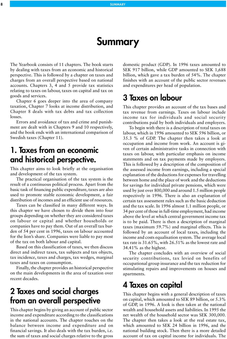 Chapters 3, 4 and 5 provide tax statistics relating to taxes on labour, taxes on capital and tax on goods and services.