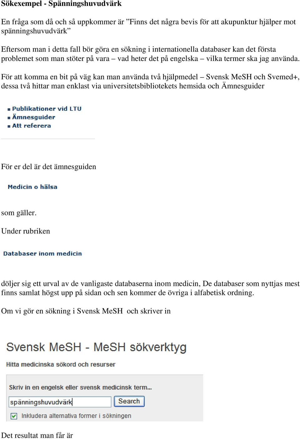 För att komma en bit på väg kan man använda två hjälpmedel Svensk MeSH och Svemed+, dessa två hittar man enklast via universitetsbibliotekets hemsida och Ämnesguider För er del är det ämnesguiden