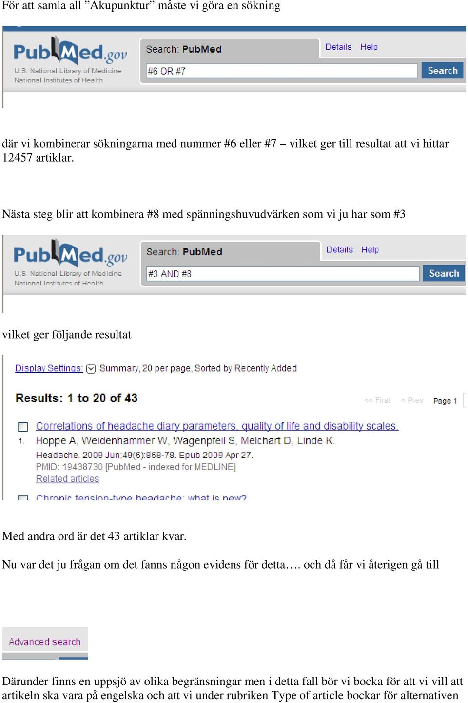 Nästa steg blir att kombinera #8 med spänningshuvudvärken som vi ju har som #3 vilket ger följande resultat Med andra ord är det 43 artiklar kvar.