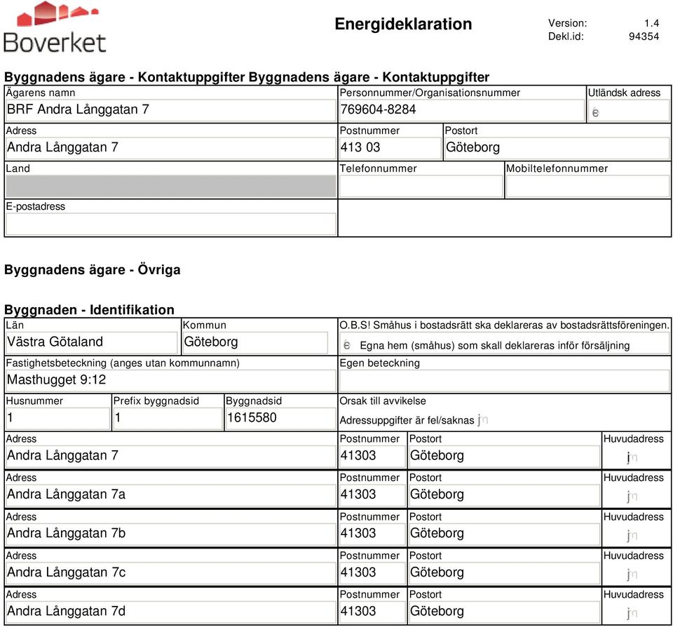 Telefonnummer Mobiltelefonnummer Utländsk adress E-postadress Byggnadens ägare - Övriga Byggnaden - Identifikation Län Västra Götaland Kommun Fastighetsbeteckning (anges utan kommunnamn)