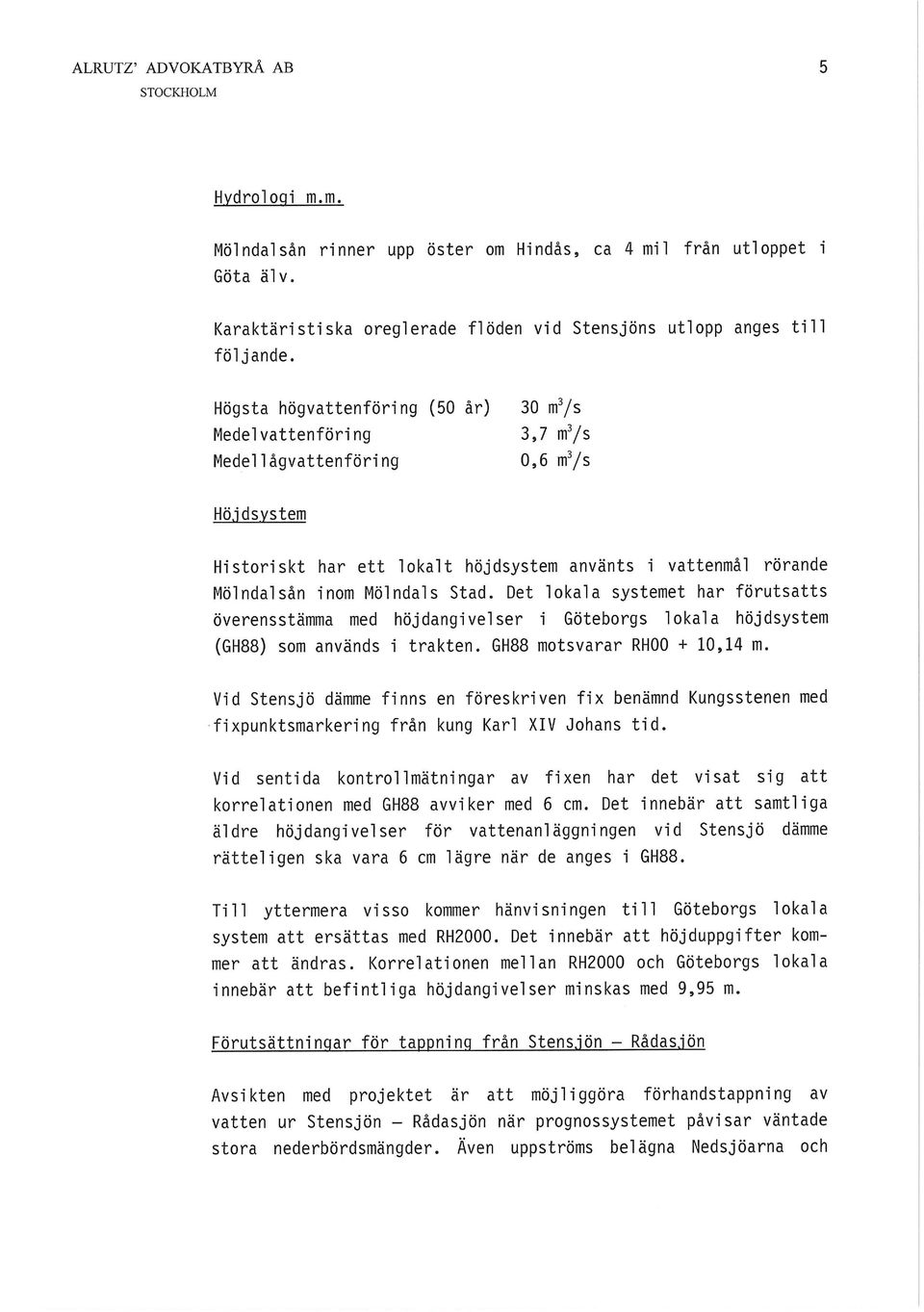 Stad. Det lokala systemet har förutsatts överensstämma med höjdangivelser i Göteborgs lokala höjdsystem (GH88) som används i trakten. GH88 motsvarar RHDD^ID,14m.