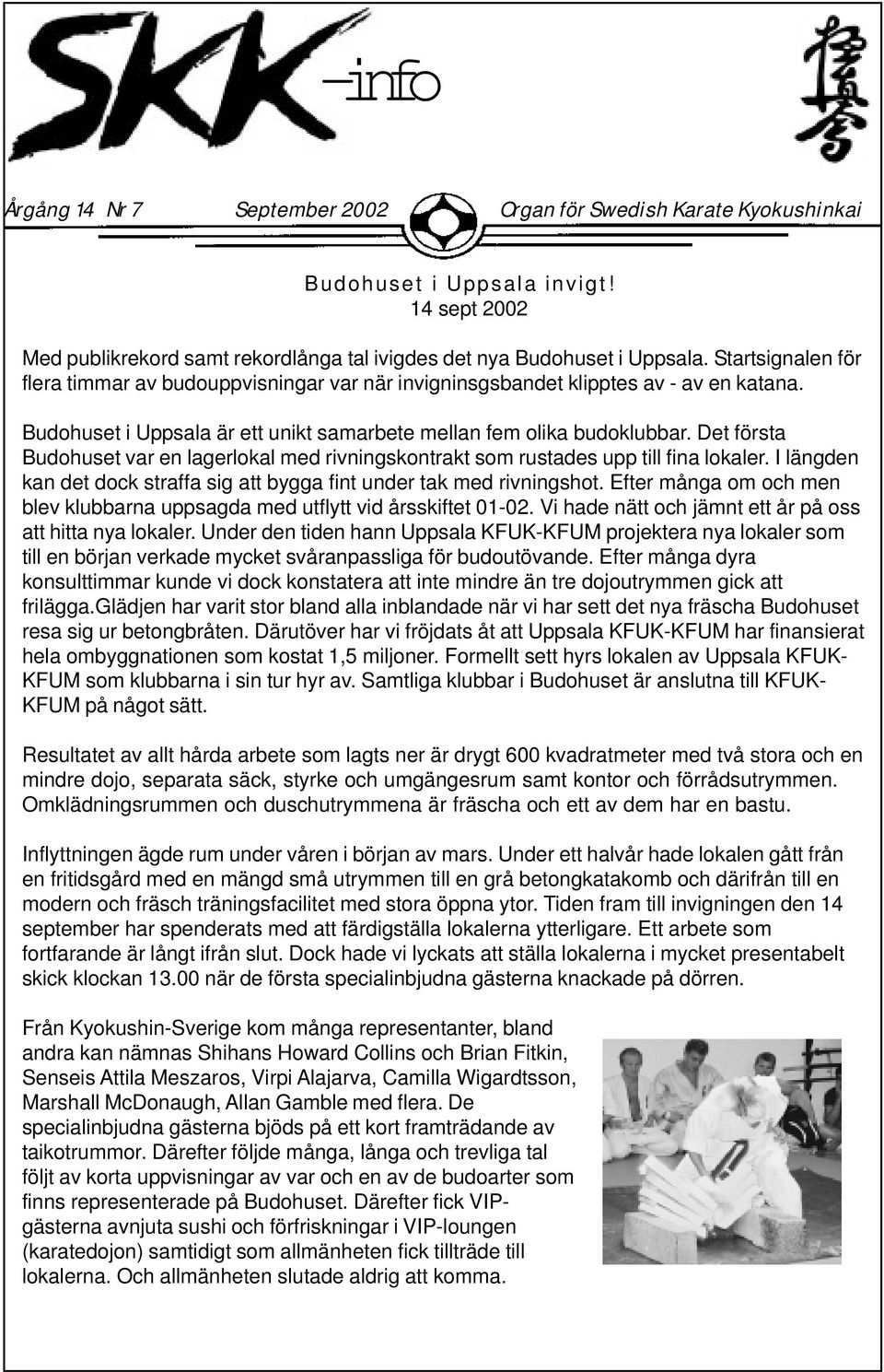 Det första Budohuset var en lagerlokal med rivningskontrakt som rustades upp till fina lokaler. I längden kan det dock straffa sig att bygga fint under tak med rivningshot.