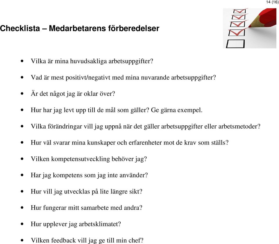 Vilka förändringar vill jag uppnå när det gäller arbetsuppgifter eller arbetsmetoder? Hur väl svarar mina kunskaper och erfarenheter mot de krav som ställs?