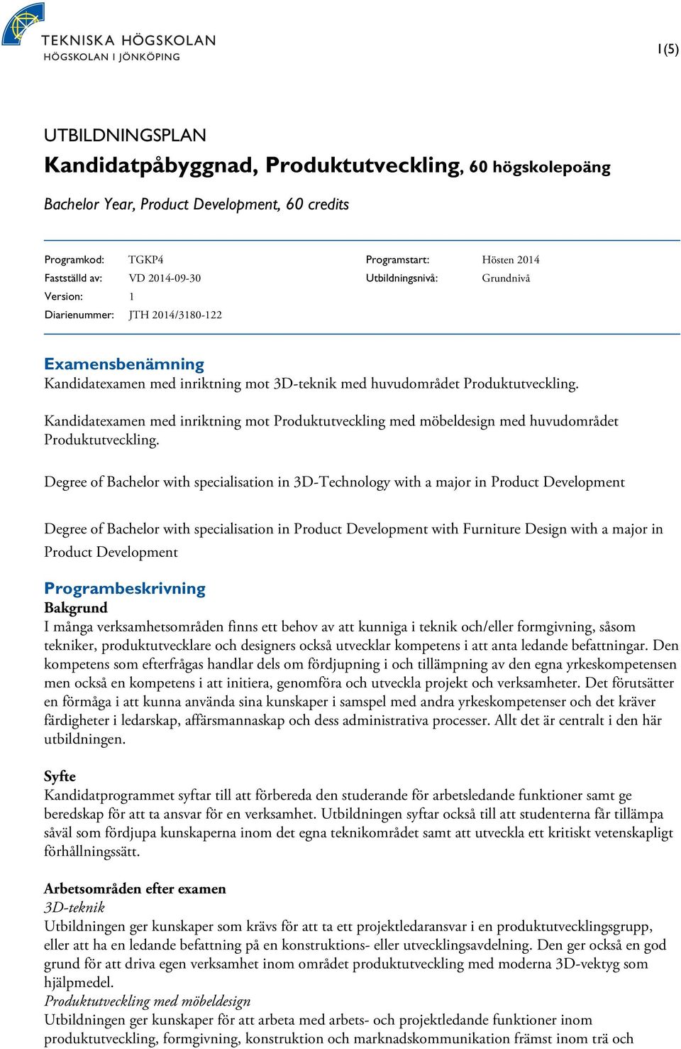 Kandidatexamen med inriktning mot Produktutveckling med möbeldesign med huvudområdet Produktutveckling.