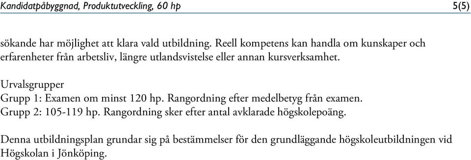 Urvalsgrupper Grupp 1: Examen om minst 120 hp. Rangordning efter medelbetyg från examen. Grupp 2: 105-119 hp.