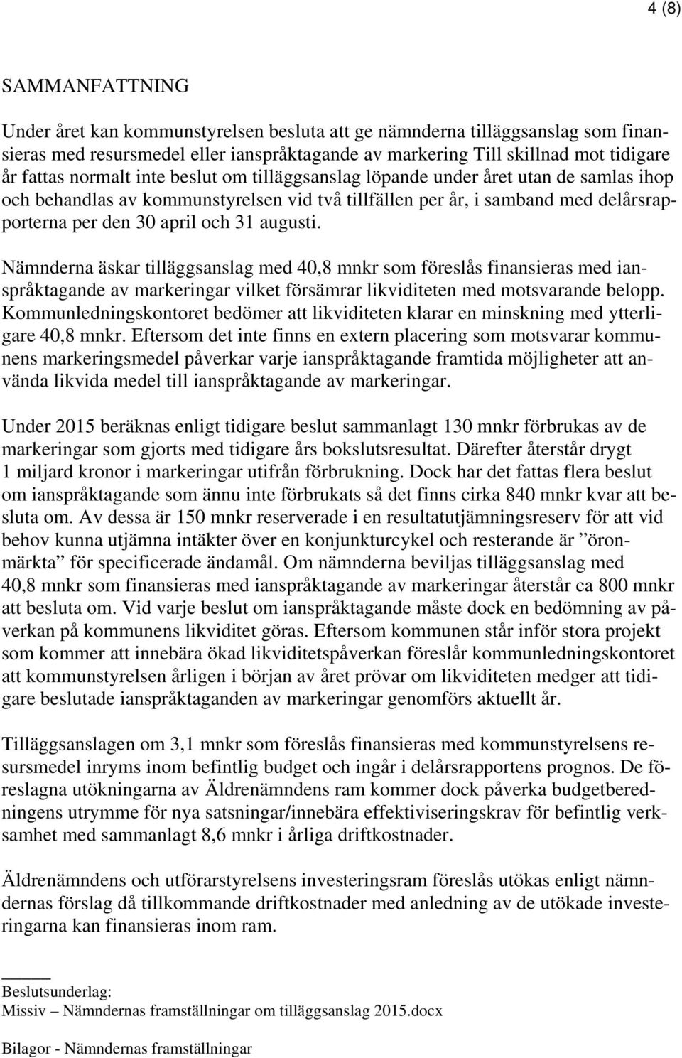 augusti. Nämnderna äskar tilläggsanslag med 40,8 mnkr som föreslås finansieras med ianspråktagande av markeringar vilket försämrar likviditeten med motsvarande belopp.