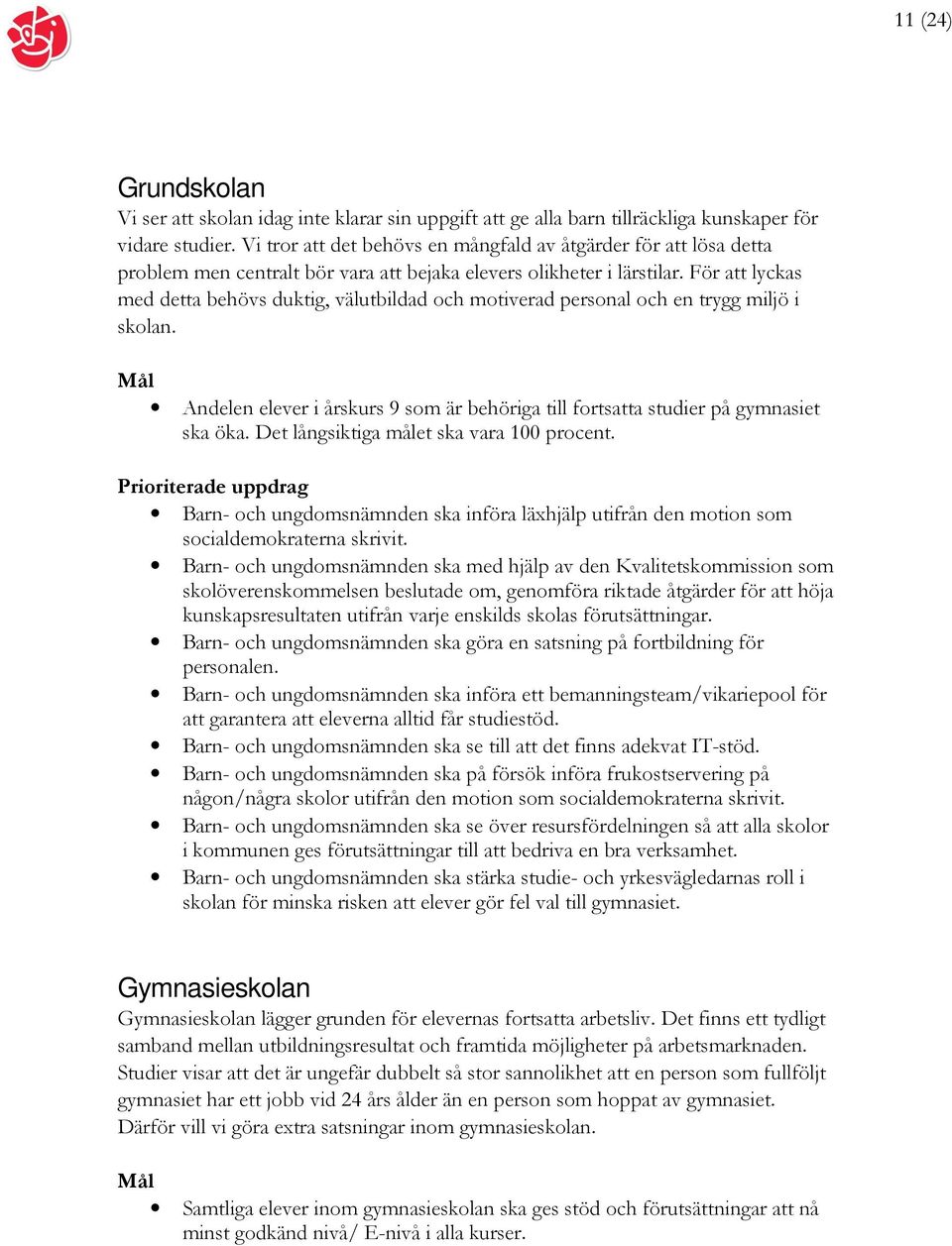 För att lyckas med detta behövs duktig, välutbildad och motiverad personal och en trygg miljö i skolan. Andelen elever i årskurs 9 som är behöriga till fortsatta studier på gymnasiet ska öka.