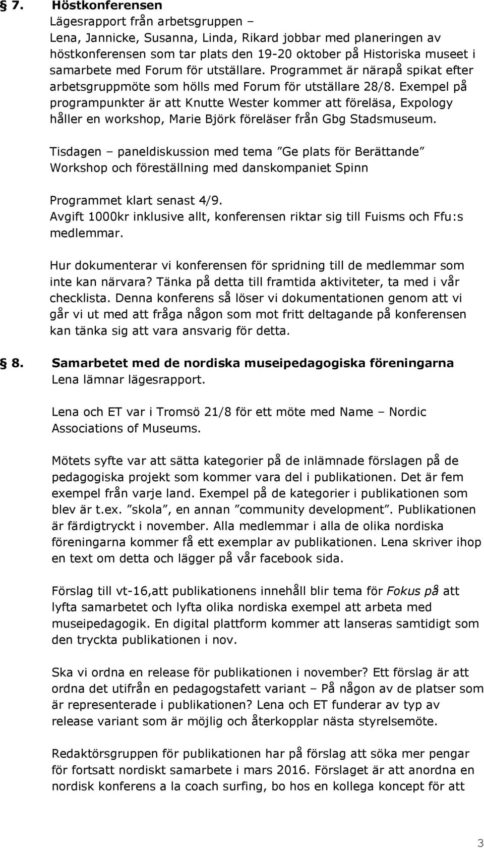 Exempel på programpunkter är att Knutte Wester kommer att föreläsa, Expology håller en workshop, Marie Björk föreläser från Gbg Stadsmuseum.