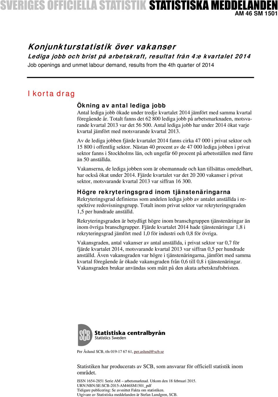 Totalt fanns det 62 800 lediga jobb på arbetsmarknaden, motsvarande kvartal 2013 var det 56 500. Antal lediga jobb har under 2014 ökat varje kvartal jämfört med motsvarande kvartal 2013.