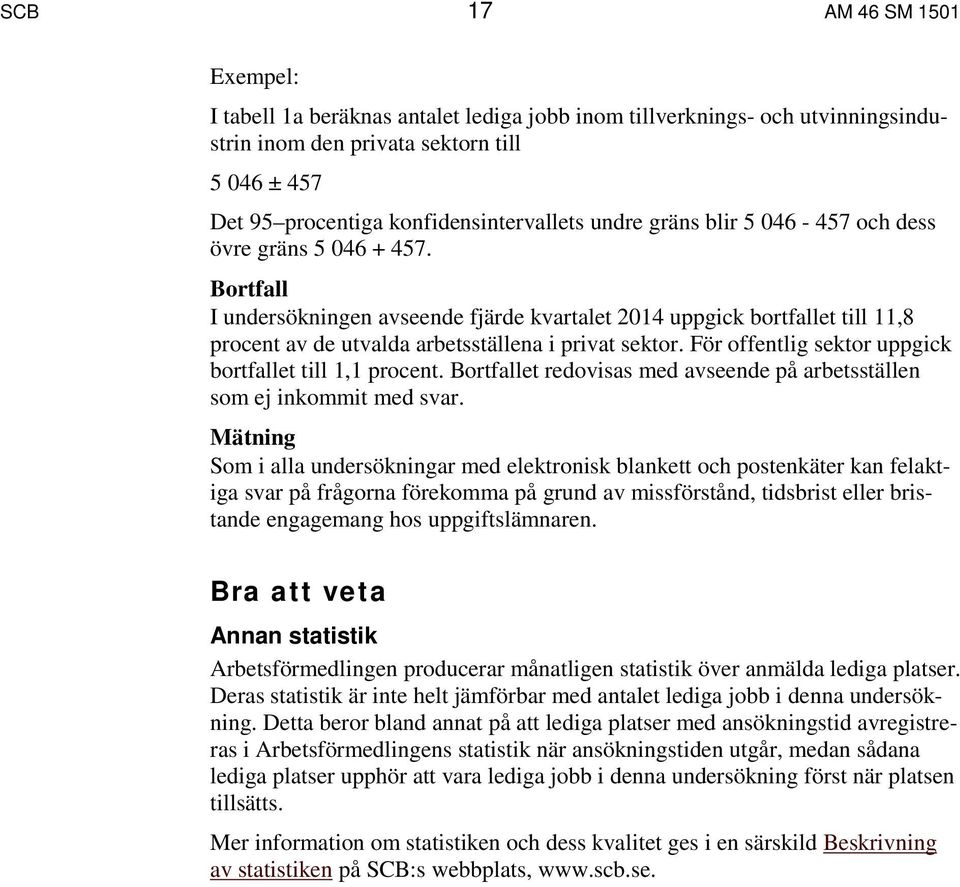 För offentlig sektor uppgick bortfallet till 1,1 procent. Bortfallet redovisas med avseende på arbetsställen som ej inkommit med svar.