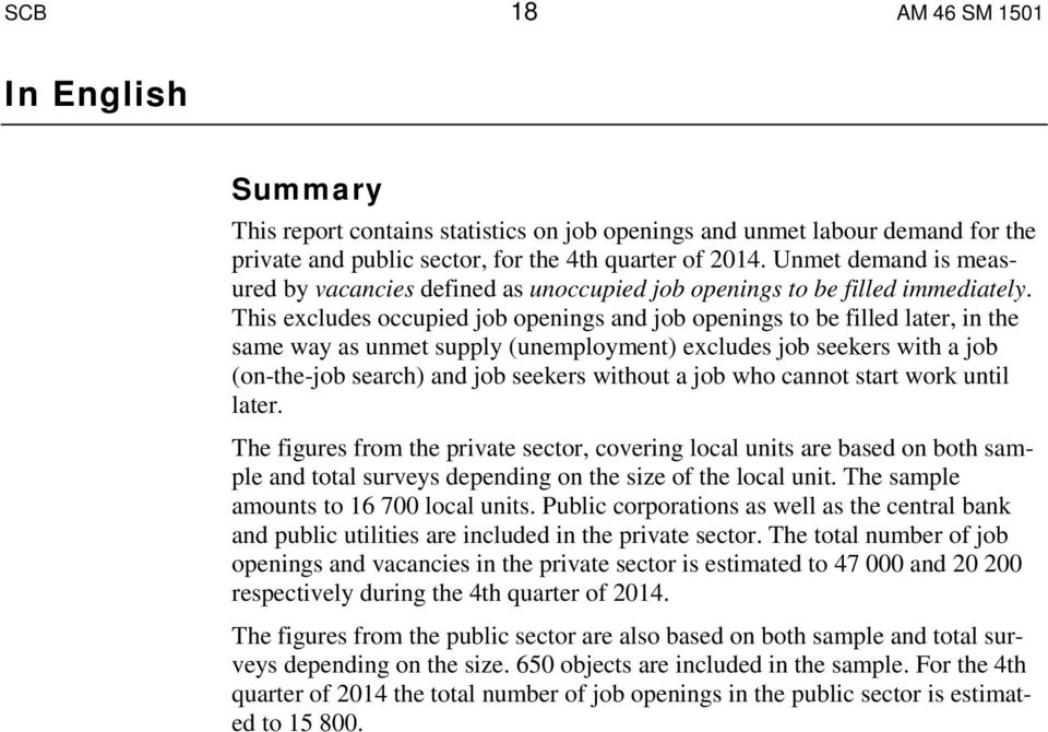 This excludes occupied job openings and job openings to be filled later, in the same way as unmet supply (unemployment) excludes job seekers with a job (on-the-job search) and job seekers without a