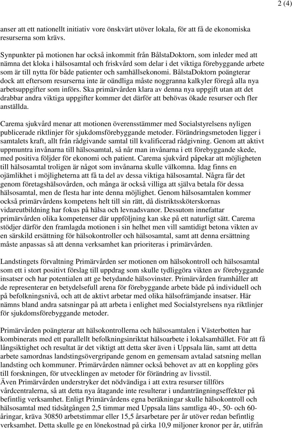 patienter och samhällsekonomi. BålstaDoktorn poängterar dock att eftersom resurserna inte är oändliga måste noggranna kalkyler föregå alla nya arbetsuppgifter som införs.