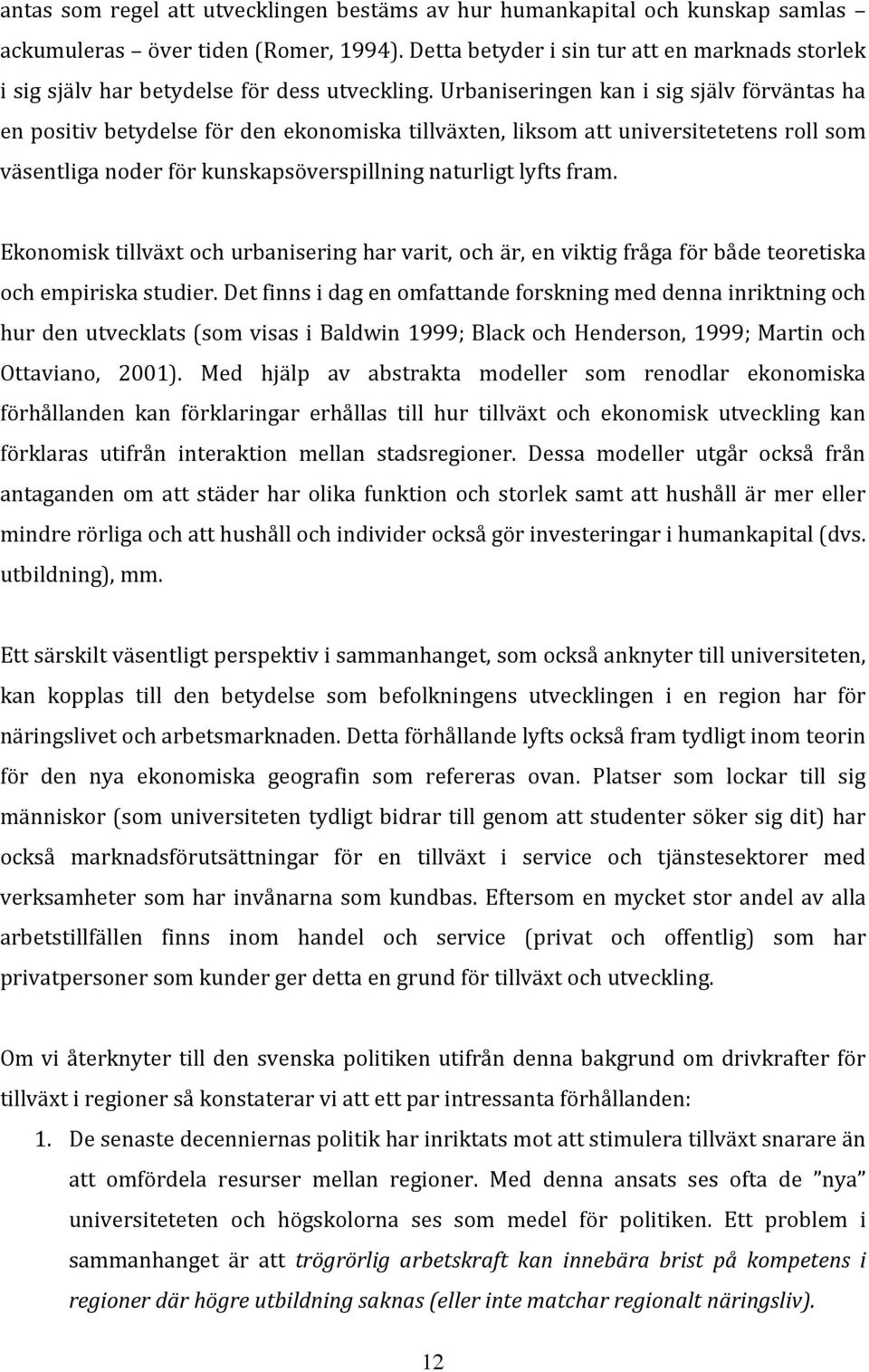 Urbaniseringen kan i sig själv förväntas ha en positiv betydelse för den ekonomiska tillväxten, liksom att universitetetens roll som väsentliga noder för kunskapsöverspillning naturligt lyfts fram.