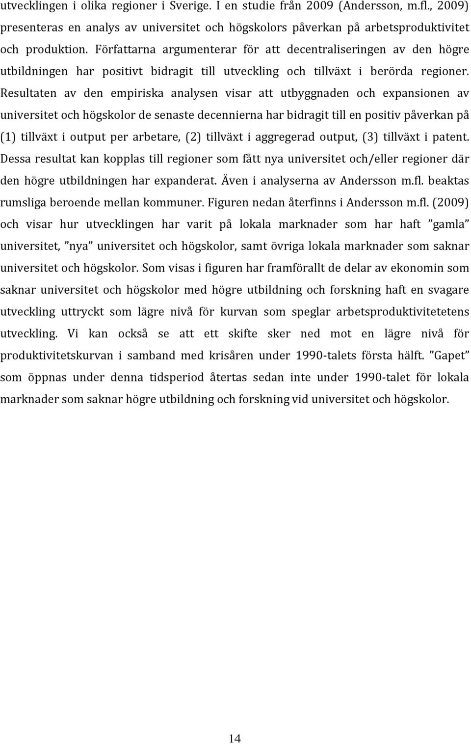 Resultaten av den empiriska analysen visar att utbyggnaden och expansionen av universitet och högskolor de senaste decennierna har bidragit till en positiv påverkan på (1) tillväxt i output per