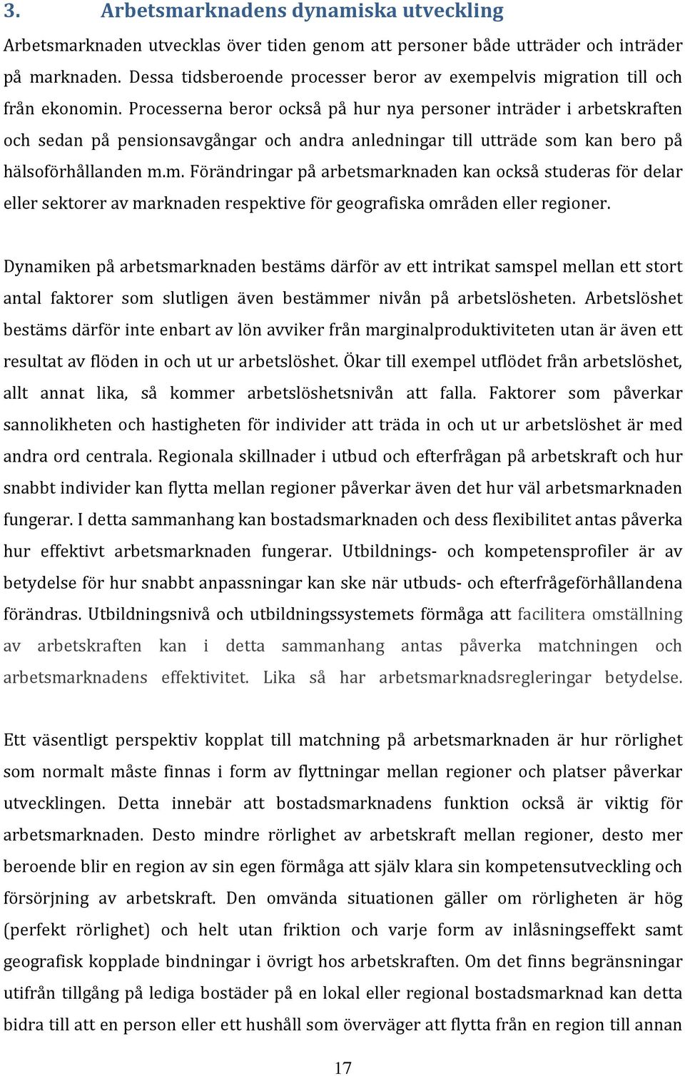 Processerna beror också på hur nya personer inträder i arbetskraften och sedan på pensionsavgångar och andra anledningar till utträde som 