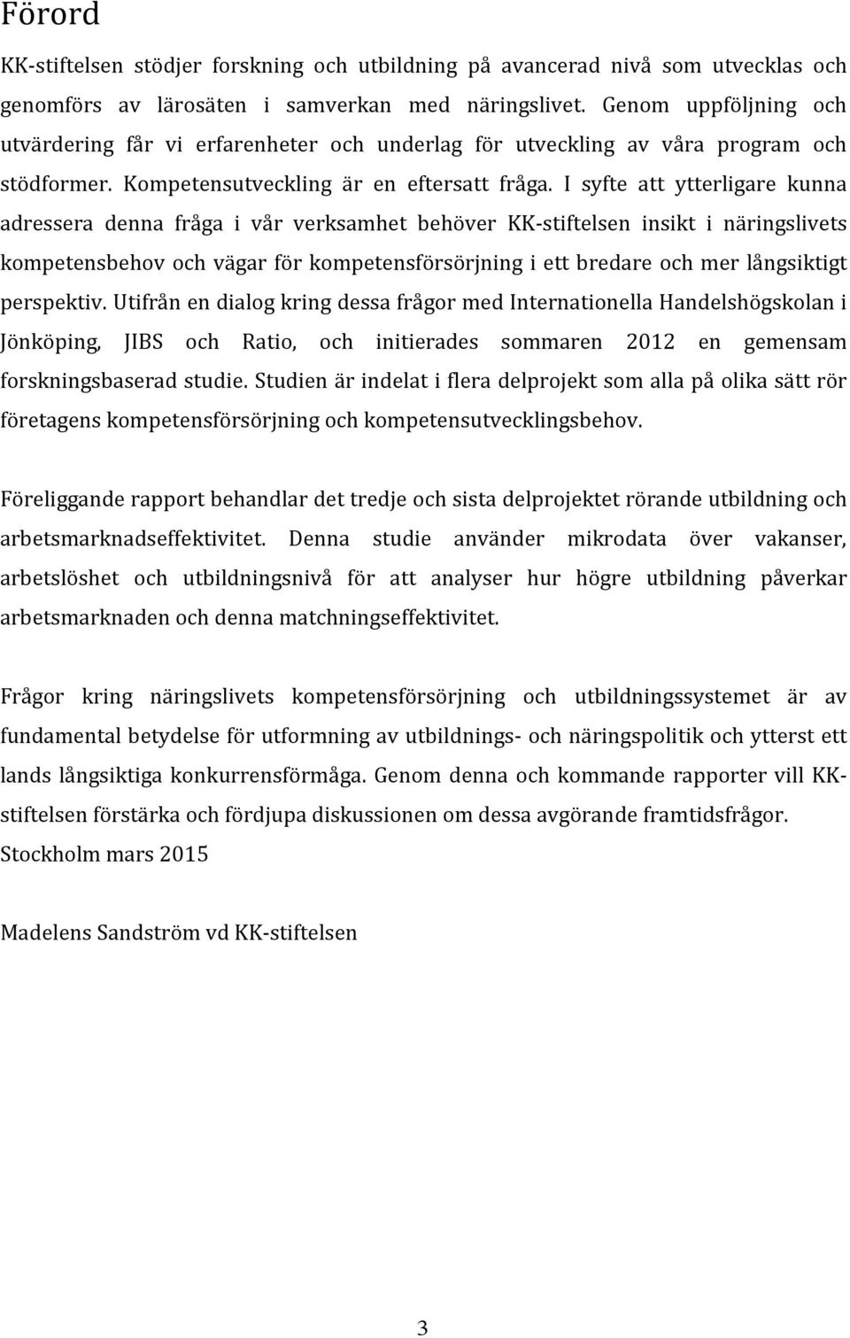 I syfte att ytterligare kunna adressera denna fråga i vår verksamhet behöver KK-stiftelsen insikt i näringslivets kompetensbehov och vägar för kompetensförsörjning i ett bredare och mer långsiktigt