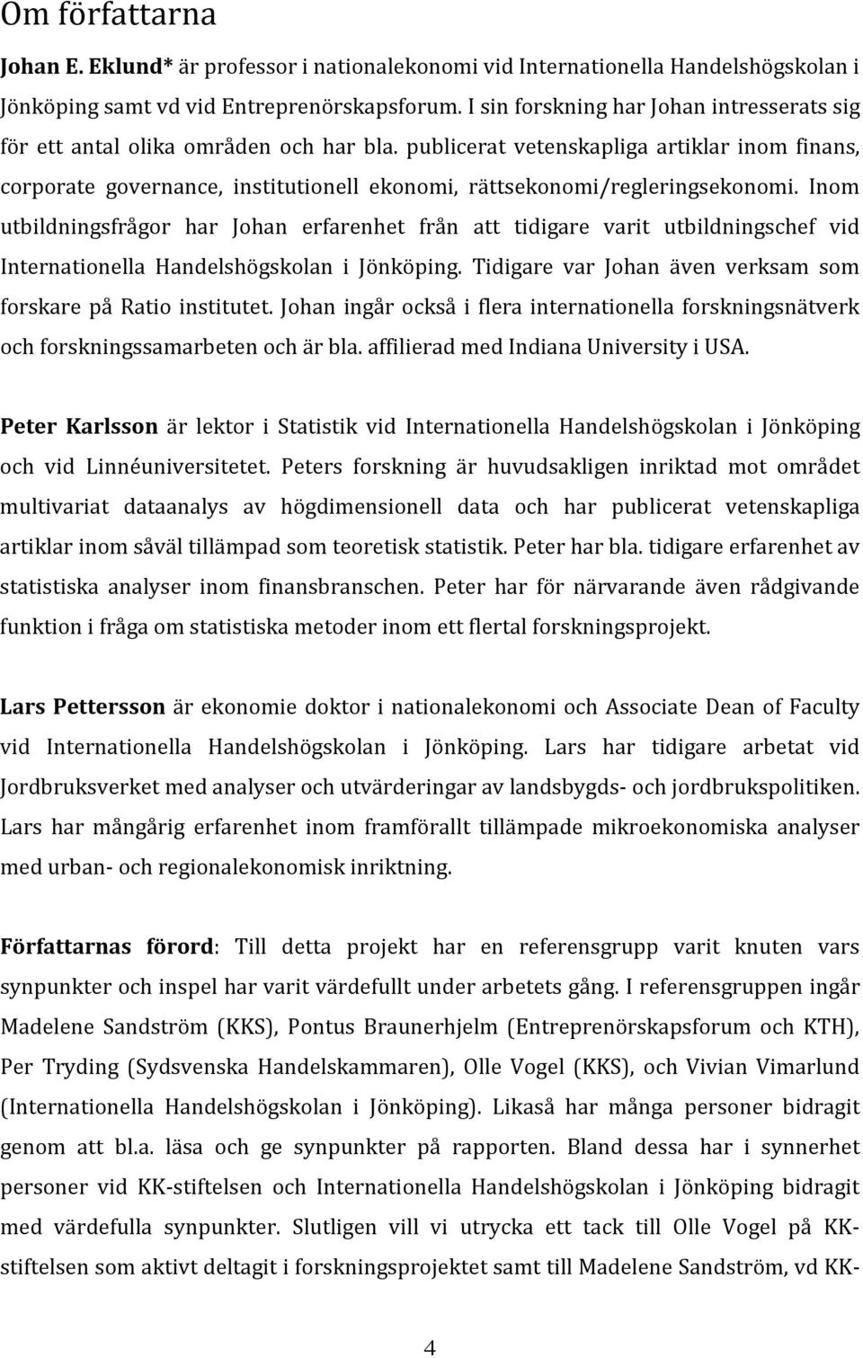 publicerat vetenskapliga artiklar inom finans, corporate governance, institutionell ekonomi, rättsekonomi/regleringsekonomi.