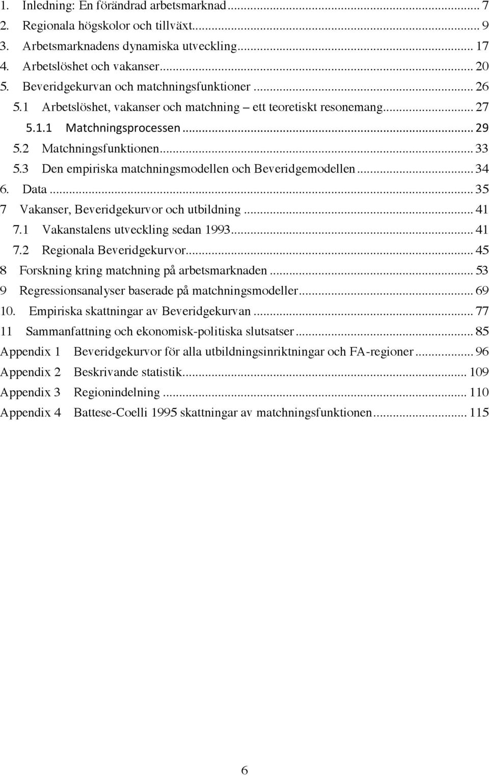 3 Den empiriska matchningsmodellen och Beveridgemodellen... 34 6. Data... 35 7 Vakanser, Beveridgekurvor och utbildning... 41 7.1 Vakanstalens utveckling sedan 1993... 41 7.2 Regionala Beveridgekurvor.