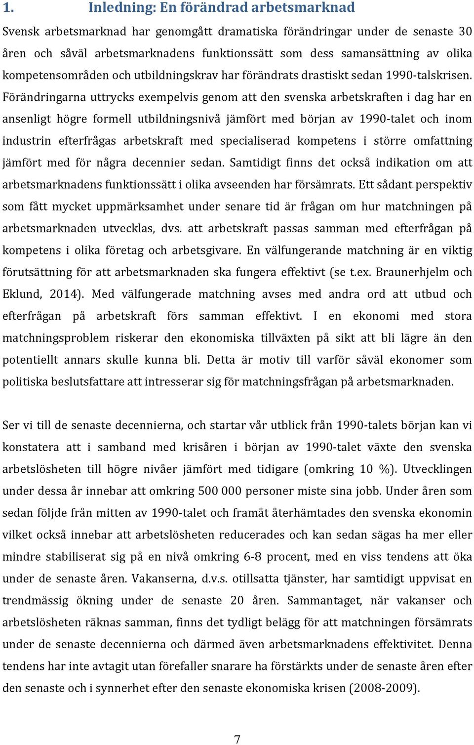 Förändringarna uttrycks exempelvis genom att den svenska arbetskraften i dag har en ansenligt högre formell utbildningsnivå jämfört med början av 1990-talet och inom industrin efterfrågas arbetskraft