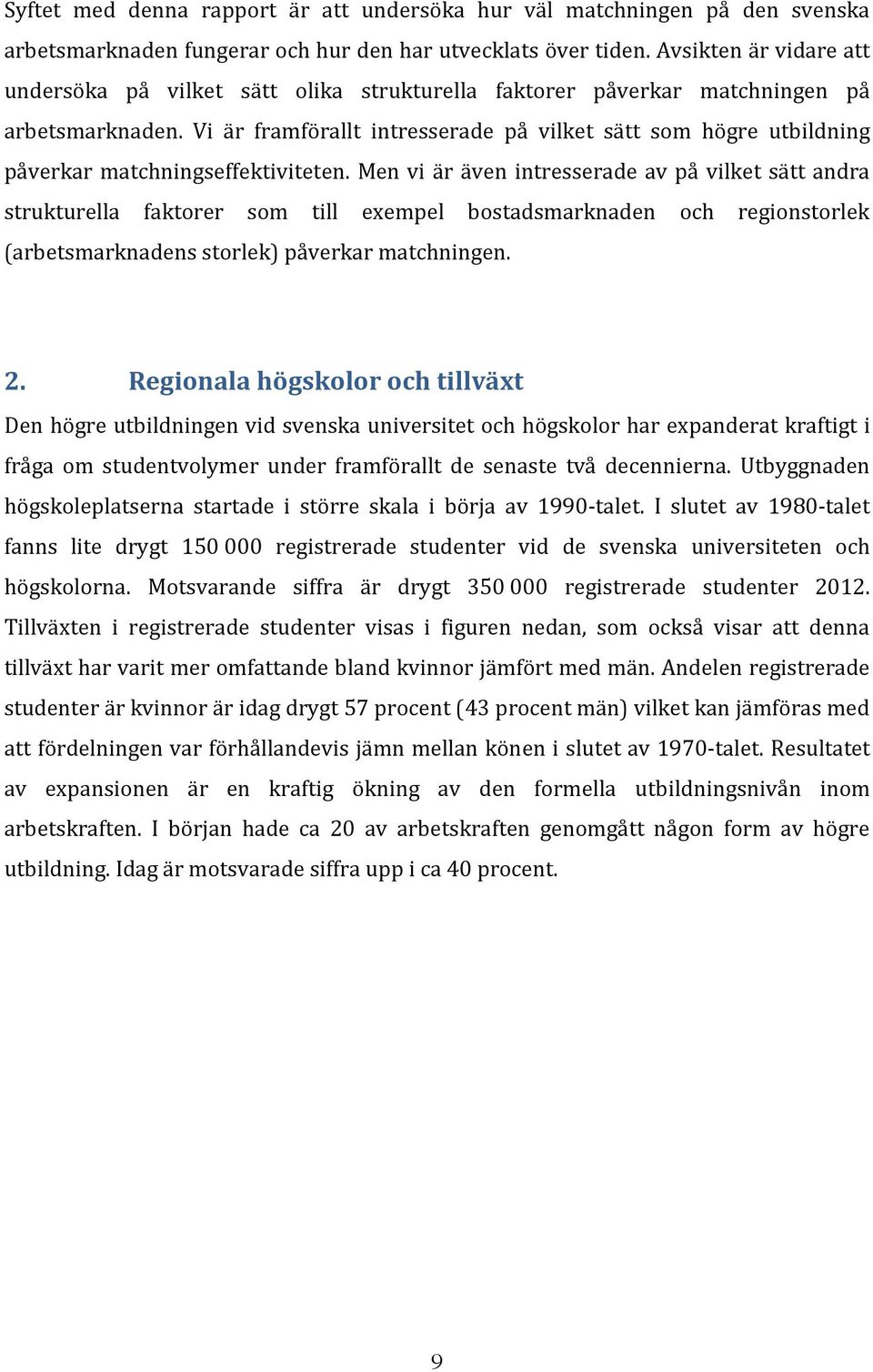 Vi är framförallt intresserade på vilket sätt som högre utbildning påverkar matchningseffektiviteten.