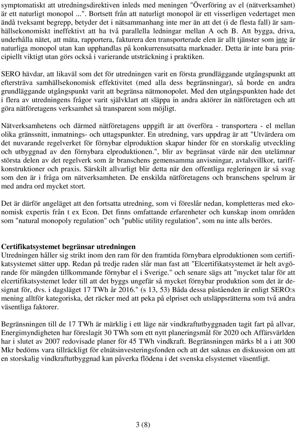 Bortsett från att naturligt monopol är ett visserligen vedertaget men ändå tveksamt begrepp, betyder det i nätsammanhang inte mer än att det (i de flesta fall) är samhällsekonomiskt ineffektivt att