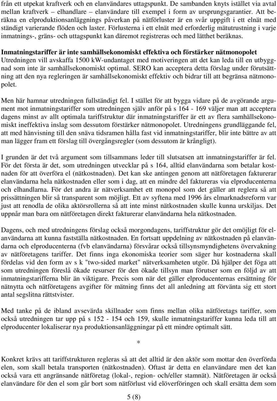 Förlusterna i ett elnät med erforderlig mätutrustning i varje inmatnings-, gräns- och uttagspunkt kan däremot registreras och med lätthet beräknas.