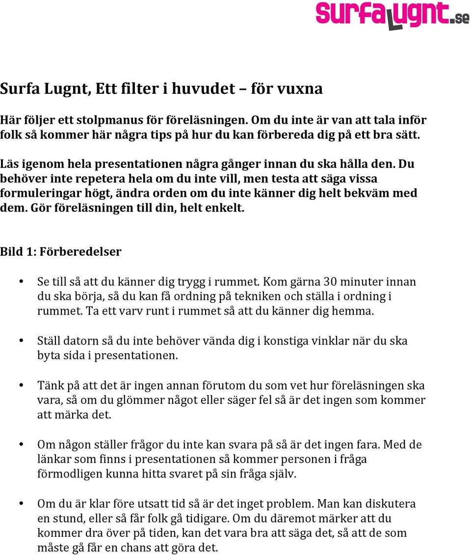 Du behöver inte repetera hela om du inte vill, men testa att säga vissa formuleringar högt, ändra orden om du inte känner dig helt bekväm med dem. Gör föreläsningen till din, helt enkelt.