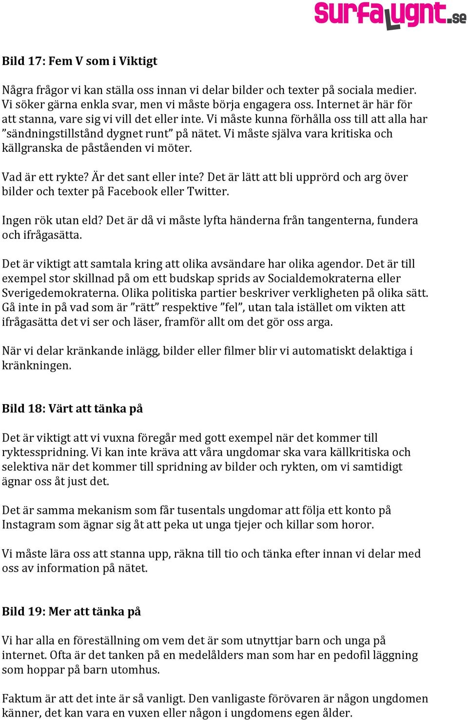 Vi måste själva vara kritiska och källgranska de påståenden vi möter. Vad är ett rykte? Är det sant eller inte? Det är lätt att bli upprörd och arg över bilder och texter på Facebook eller Twitter.