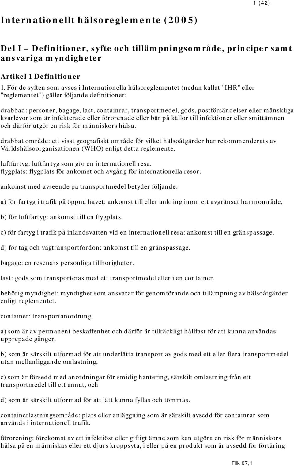 postförsändelser eller mänskliga kvarlevor som är infekterade eller förorenade eller bär på källor till infektioner eller smittämnen och därför utgör en risk för människors hälsa.