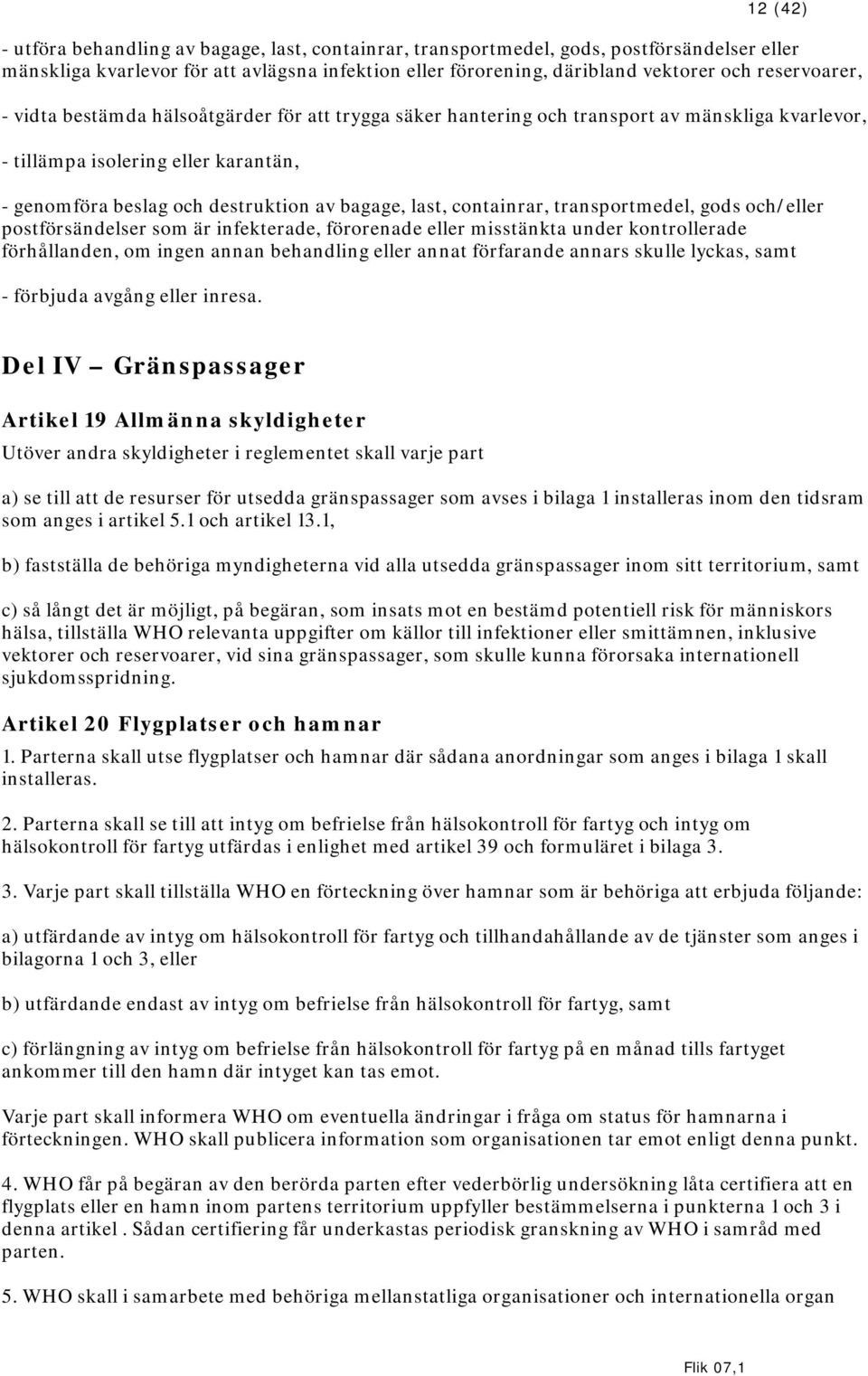 last, containrar, transportmedel, gods och/eller postförsändelser som är infekterade, förorenade eller misstänkta under kontrollerade förhållanden, om ingen annan behandling eller annat förfarande