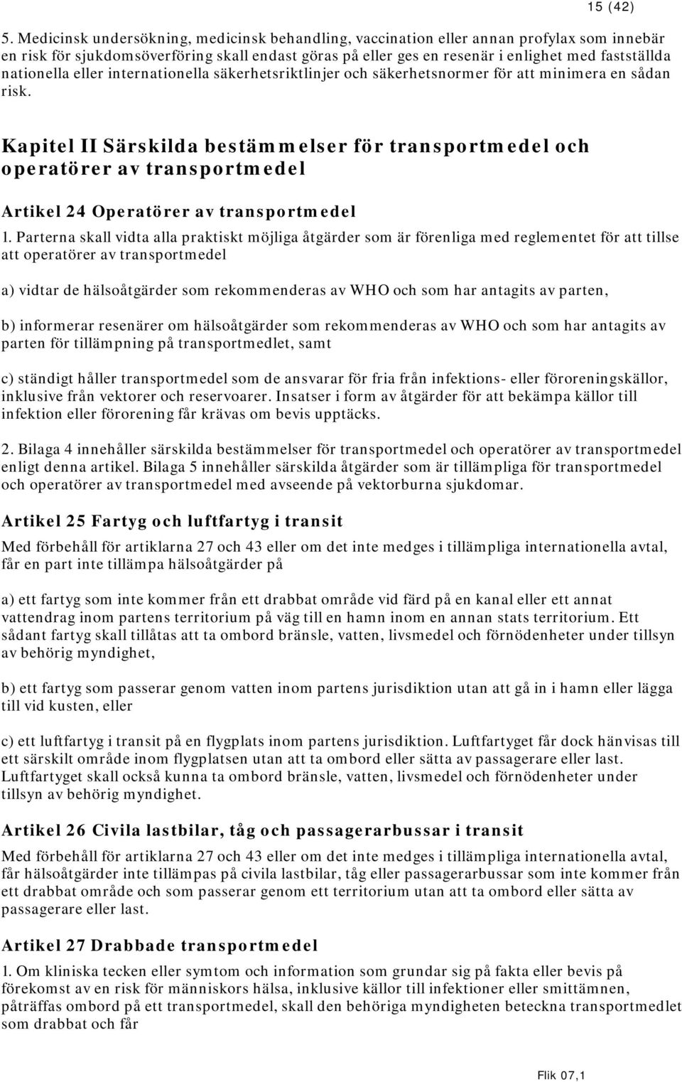 nationella eller internationella säkerhetsriktlinjer och säkerhetsnormer för att minimera en sådan risk.