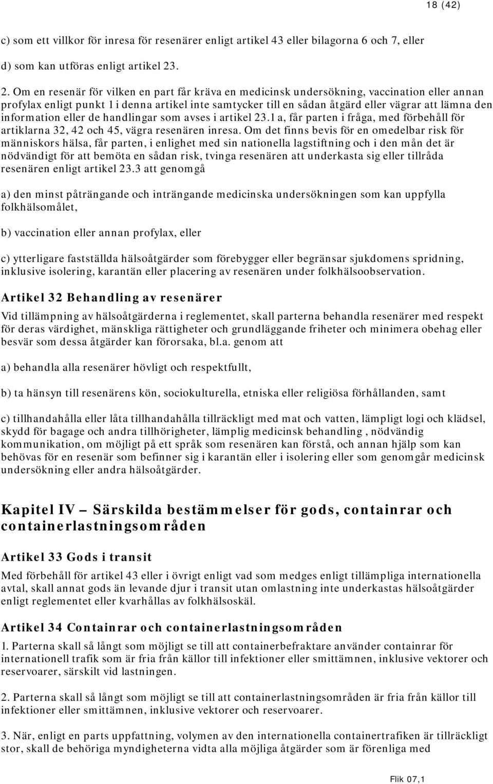 den information eller de handlingar som avses i artikel 23.1 a, får parten i fråga, med förbehåll för artiklarna 32, 42 och 45, vägra resenären inresa.