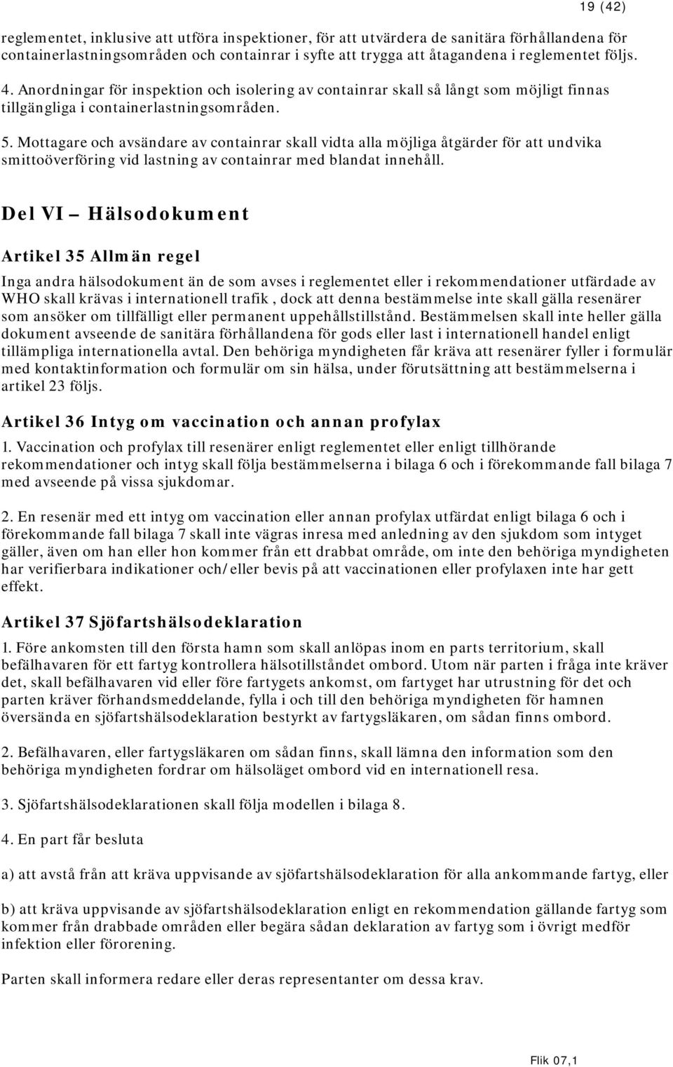 Mottagare och avsändare av containrar skall vidta alla möjliga åtgärder för att undvika smittoöverföring vid lastning av containrar med blandat innehåll.