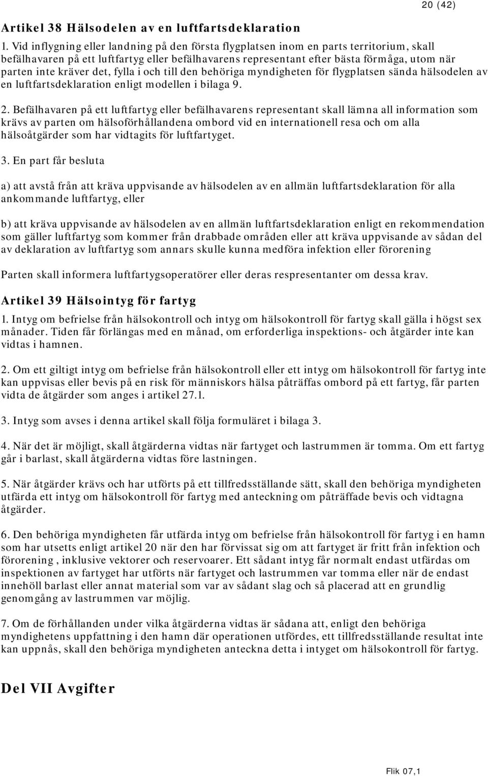 kräver det, fylla i och till den behöriga myndigheten för flygplatsen sända hälsodelen av en luftfartsdeklaration enligt modellen i bilaga 9. 2.