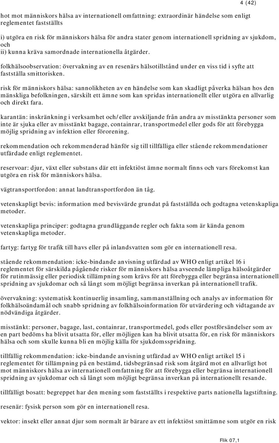 risk för människors hälsa: sannolikheten av en händelse som kan skadligt påverka hälsan hos den mänskliga befolkningen, särskilt ett ämne som kan spridas internationellt eller utgöra en allvarlig och