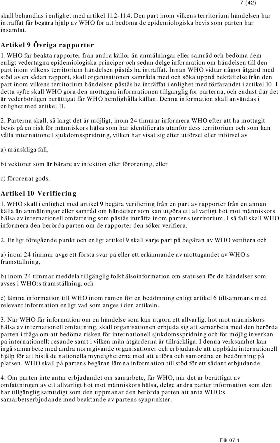 WHO får beakta rapporter från andra källor än anmälningar eller samråd och bedöma dem enligt vedertagna epidemiologiska principer och sedan delge information om händelsen till den part inom vilkens