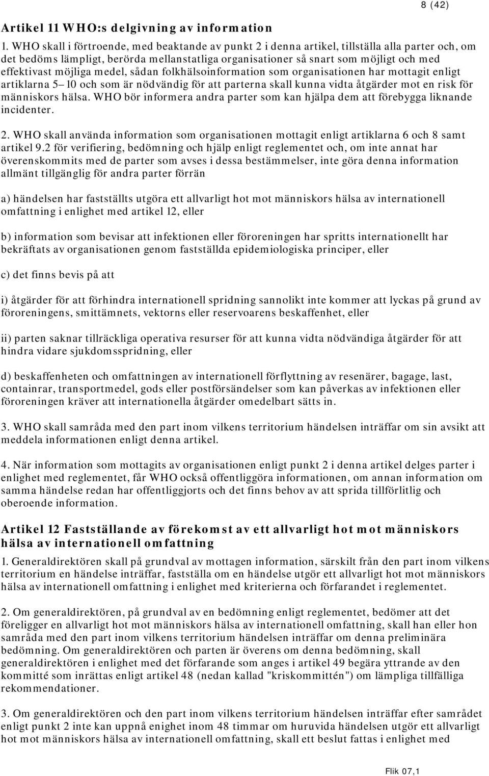 möjliga medel, sådan folkhälsoinformation som organisationen har mottagit enligt artiklarna 5 10 och som är nödvändig för att parterna skall kunna vidta åtgärder mot en risk för människors hälsa.