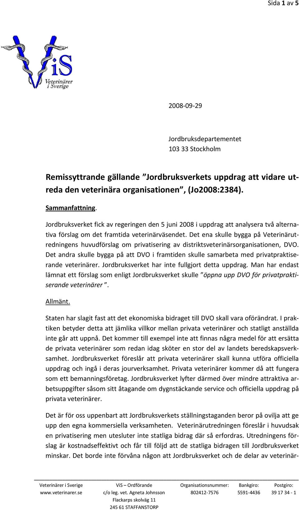 Det ena skulle bygga på Veterinärutredningens huvudförslag om privatisering av distriktsveterinärsorganisationen, DVO.