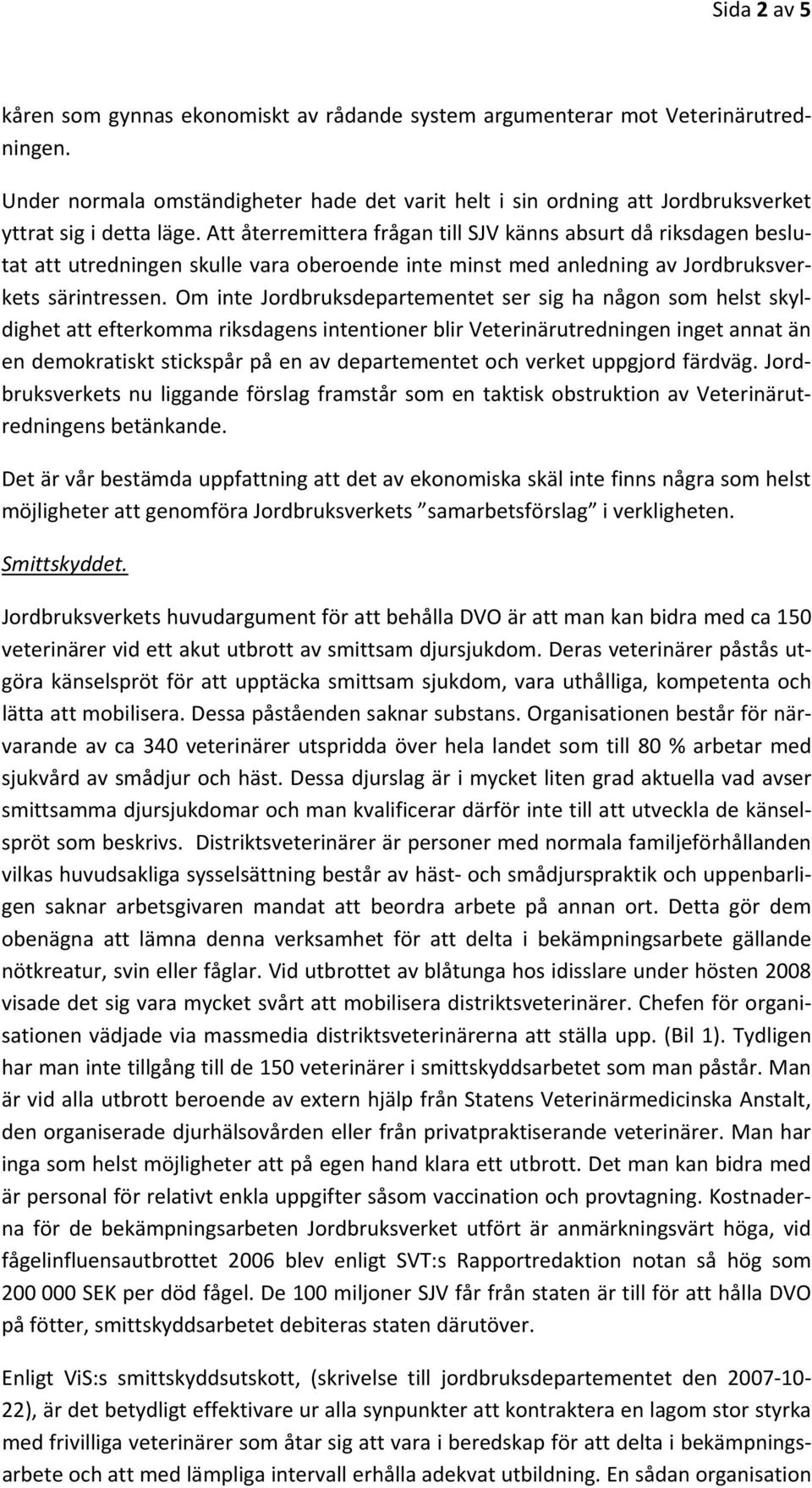 Att återremittera frågan till SJV känns absurt då riksdagen beslutat att utredningen skulle vara oberoende inte minst med anledning av Jordbruksverkets särintressen.