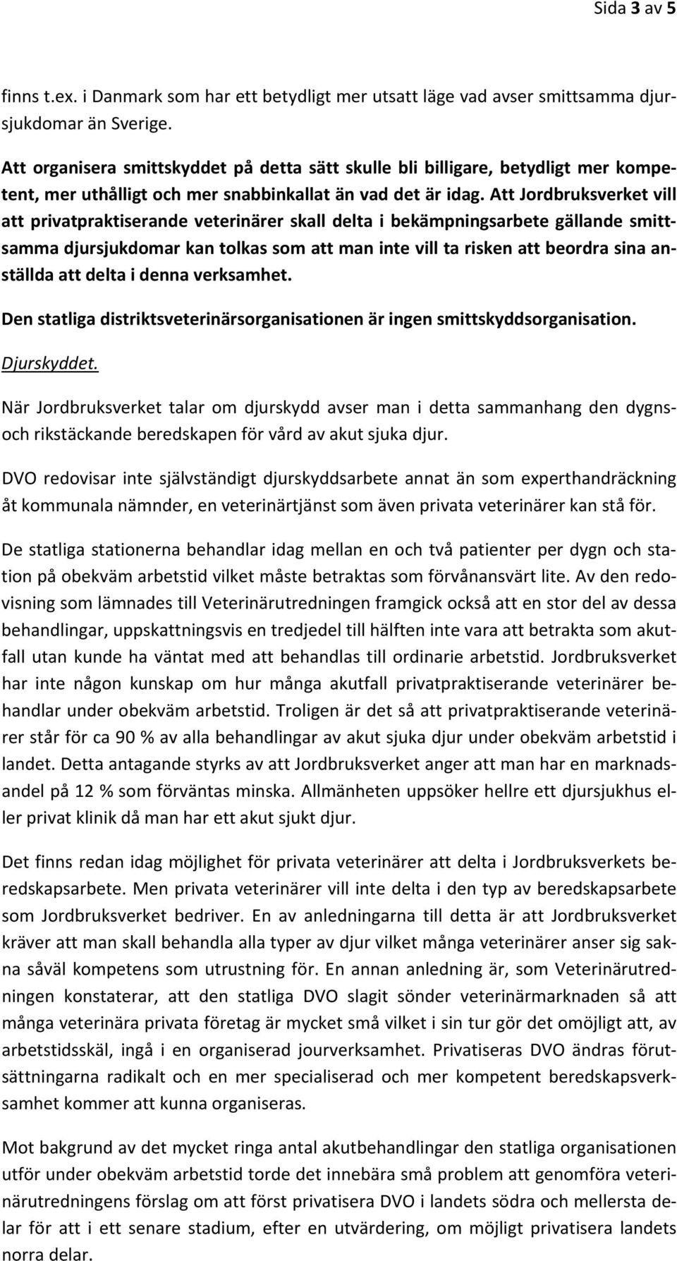 Att Jordbruksverket vill att privatpraktiserande veterinärer skall delta i bekämpningsarbete gällande smittsamma djursjukdomar kan tolkas som att man inte vill ta risken att beordra sina anställda