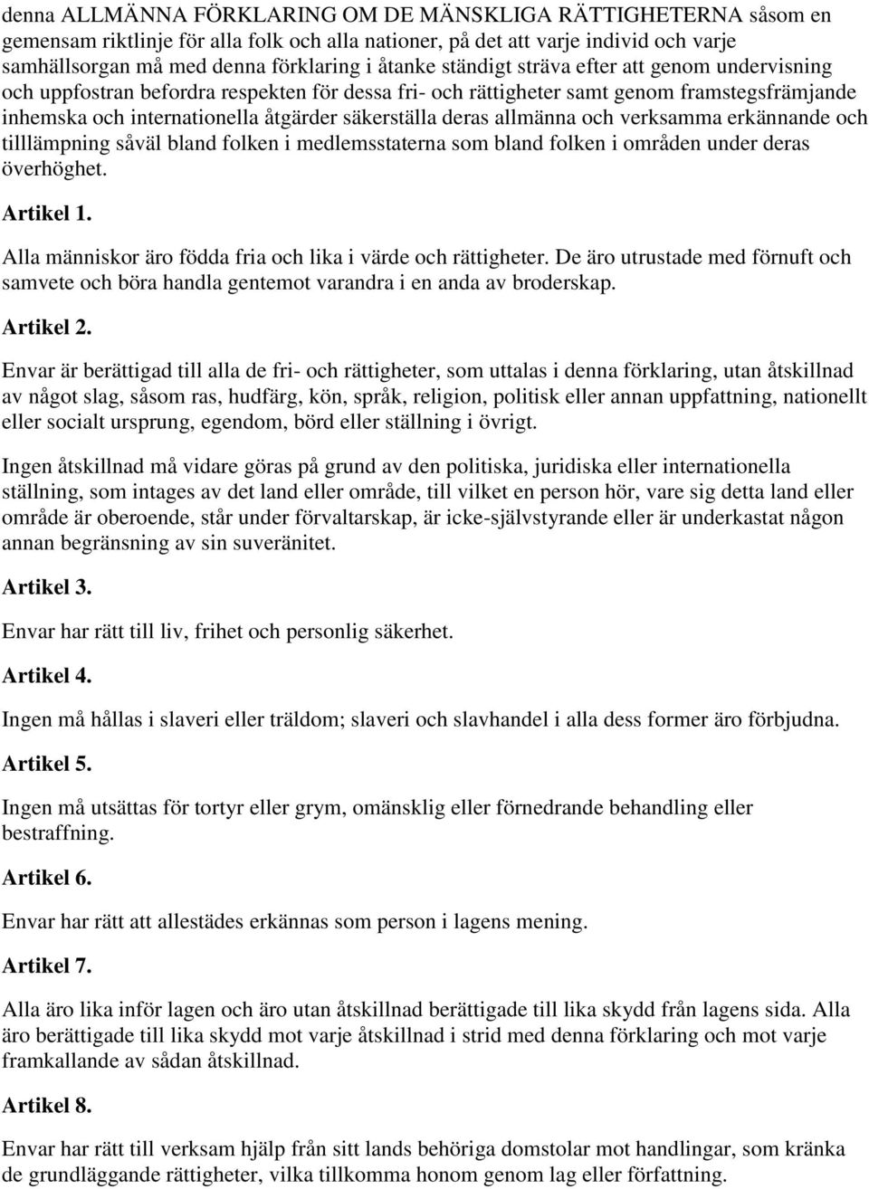 allmänna och verksamma erkännande och tilllämpning såväl bland folken i medlemsstaterna som bland folken i områden under deras överhöghet. Artikel 1.